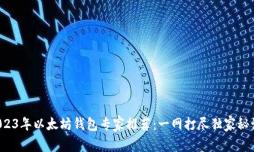 2023年以太坊钱包专家推荐：一网打尽独家秘诀！