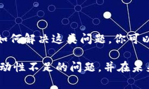 在使用TP钱包或任何其他数字货币钱包购买加密货币时，出现“流动性不足”的提示往往会让人感到困惑和沮丧。这个问题的产生可能涉及多个因素，包括交易所的流动性、市场波动性、以及你所选择的交易对等。下面，我们就来深入探讨一下这个问题，帮助你理解并解决“流动性不足”的问题。

什么是流动性？
流动性是指一种资产迅速转换为现金的能力。如果一种资产具有高流动性，意味着你可以很快以公平的市场价格买入或卖出它。相反，流动性低的资产可能需要更多的时间和成本才能完成交易。这就是为什么在买入或卖出某种加密货币时，如果出现“流动性不足”的提示，通常是因为当前市场上没有足够的买家或卖家来满足你的交易需求。

流动性不足的原因
流动性不足可以由多种因素引起，以下是一些主要的原因：
ul
    listrong市场深度不足：/strong某些小型或新上线的加密货币，可能在特定时间段内缺乏足够的买单或卖单。这会导致交易所无法满足你的交易请求。/li
    listrong交易对选择：/strong你选择的交易对（例如，你想要用USDT购买某种代币）可能存在流动性问题。某些交易对由于交易量少，流动性自然会较低。/li
    listrong市场波动性：/strong在市场剧烈波动时，流动性通常会下降，因为投资者可能会选择等待，而不是在价格不稳定的情况下进行交易。/li
/ul

如何解决流动性不足的问题？
当你在TP钱包上遇到“流动性不足”这种问题时，不要立即感到沮丧。你可以尝试以下几种解决方案：
h41. 更改交易对/h4
如果你发现当前的交易对流动性不足，试着寻找其他交易对。例如，可能通过USDT、BTC或ETH等主流币种来进行交易，这些交易对通常会有更好的流动性。

h42. 调整交易量/h4
有时，减少你想要交易的数量也能帮助你克服流动性不足的问题。如果你的购买量太大，可能会超出市场的承受能力。试着分批次小额买入，可能会让交易更顺畅。

h43. 选择合适的时间进行交易/h4
流动性也会随着时间的变化而波动。例如，交易所的高峰时段通常是在工作时间。尝试在不同的时间段进行交易，可能会遇到更好的流动性。

h44. 拓宽信息来源/h4
有时候，流动性不足的问题可能与信息不足有关。通过关注一些交易社区、论坛或社交媒体，了解他人对某种币的看法和交易情况，可能会帮助你更好地选择合适的时机和交易对。

如何提高交易的成功率
虽然流动性不足的问题可能让你感到困扰，但其实还有很多方法能够提高你在TP钱包上交易的成功率。
h41. 使用限价单/h4
与市价单相比，限价单可以让你设定买入和卖出的最高和最低价格。这种方式能够在一定程度上降低因流动性不足而导致的风险。

h42. 选择知名的交易平台/h4
在流动性问题上，知名平台通常比小型平台要好，因为它们的用户基数大，交易量高，更容易找到买家和卖家。

h43. 了解市场动态/h4
定期关注市场新闻、分析文章和行情报告，有助于你掌握当前市场的流动性状态，从而更好地调整你的交易策略。

结论
总之，当你在TP钱包上遇到“流动性不足”的提示时，不必过于担心。这是一个相对常见的问题，尤其是在快速变化的加密市场中。通过了解流动性是什么，以及如何解决这类问题，你可以更有效地进行数字货币交易。在数字货币的世界中，保持冷静、灵活应变是十分重要的。

说真的，小白投资者们在这个市场上可能会遇到各种各样的挑战，但只要保持学习和适应的心态，总会找到解决办法。希望以上信息能够帮助你更好地理解流动性不足的问题，并在未来的交易中更加顺利！