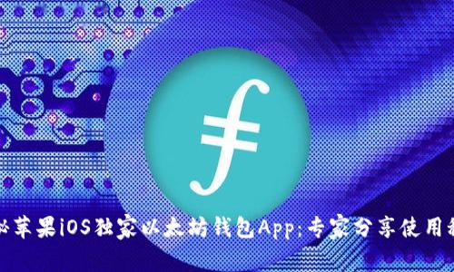 揭秘苹果iOS独家以太坊钱包App:专家分享使用秘诀