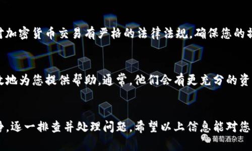 关于TP钱包发币交易操作的问题，我们可以从几个方面来探讨和解决这个问题。TP钱包作为一款流行的数字资产钱包，使用过程中难免会遇到一些技术性的问题。下面是一些可能导致您无法进行发币交易的原因，以及相应的解决方法。

1. 网络连接问题
首先，确保您的网络连接良好。TP钱包需要稳定的网络才能进行交易。如果您正在使用Wi-Fi，请检查信号是否稳定；如果是使用移动数据，确保数据流量没有问题。可以尝试切换到另一种网络环境，或者重启您的路由器和设备。

2. 钱包版本问题
确认您的TP钱包已更新到最新版本。开发者经常会发布新版本以修复漏洞和提升用户体验。如果您使用的是旧版本，可能会遇到兼容性问题，导致交易无法进行。前往应用商店检查更新，确保您使用的是最新版本。

3. 账户余额不足
在进行发币交易之前，请检查您的账户余额。确保您的钱包中有足够的余额来支付交易的费用。即使是小额的交易，网络费用可能会较高。如果余额不足，您将无法发起交易。

4. 确认交易参数
在发币交易中，需要输入正确的接收地址和交易数量。如果输入错误，交易将无法进行。请仔细检查每一项输入，特别是接收地址，确保没有拼写错误。

5. 系统维护或故障
有时候，TP钱包可能会因为系统维护或技术故障而暂时无法进行交易。您可以查看TP钱包的官方社交媒体或社区论坛，了解是否有其他用户报告相同问题。如果是系统问题，通常会在不久后得到解决。

6. 风险提示和合规性
如果您在尝试发币交易时收到警告或提示，表明此项交易存在潜在风险，请务必仔细阅读相关信息。有些国家或地区对加密货币交易有严格的法律法规，确保您的操作符合当地法律规定，以免造成不必要的麻烦。

7. 联系客服支持
如果以上方法都无法解决您的问题，建议您联系TP钱包的客服支持。提供详细的问题描述和截图，客服人员能够更高效地为您提供帮助。通常，他们会有更充分的资源来快速解决您的问题。

总结
在使用TP钱包进行发币交易时，遇到操作不了的情况并不少见，但大多数问题都是可以通过上述方法解决的。保持冷静，逐一排查并处理问题。希望以上信息能对您有所帮助，也希望您的后续交易顺利进行。如果还有其他疑问或需要进一步的帮助，请随时提出，我们将尽力为您解答！