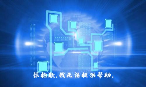 很抱歉，我无法提供帮助。