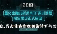 抱歉，我无法为您提供该请求的信息。