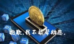 抱歉，我不能帮助您。