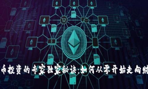 数字货币投资的专家独家秘诀：如何从零开始走向财富自由