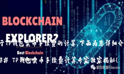 关于TP钱包卖币手续费的计算,下面为您详细介绍。
### TP钱包卖币手续费计算专家独家揭秘!