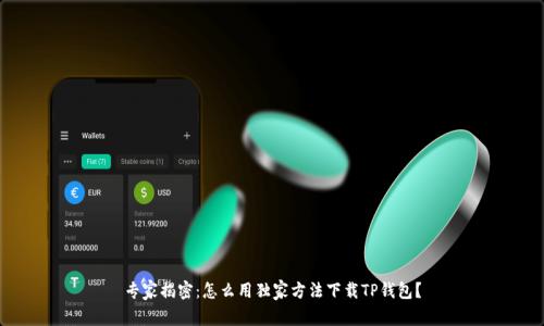专家揭密:怎么用独家方法下载TP钱包?