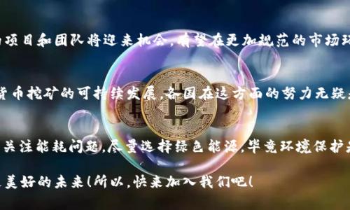  数字货币挖矿整治：专家独家揭秘新政策与发展秘诀 / 

 guanjianci 数字货币,挖矿整治,政策分析 /guanjianci 

引言：数字货币挖矿的崛起
在过去的十几年中，数字货币的兴起彻底改变了我们对金钱和交易的理解。而在这其中，挖矿无疑是数字货币生态系统中一个非常重要的环节。说真的，挖矿就像是现代版的淘金热，大量的投资者和矿工奔赴这个领域，试图挖掘属于自己的“金子”。但随着其影响力的扩大，挖矿所带来的环境问题、能源消耗及金融风险也日益受到关注。

数字货币挖矿的问题所在
我们必须承认，数字货币挖矿虽然为一些人带来了可观的收益，但一系列问题也随之而来。首先，矿业所需的巨大电力并不是随处可得的，在某些国家和地区，挖矿的能源消耗已经引起了广泛的抗议。而且，挖矿设备的生产和废弃也带来了环境污染的问题。这一切都在呼唤着更为合理的整治措施。

政策的出台：从整治到规范
为了应对数字货币挖矿带来的种种问题，各国政府纷纷开始采取整治措施。例如，中国在近些年先后发布了一系列政策，旨在监管和限制挖矿活动。这些政策不仅包括对挖矿企业的法律监管，还涉及到对挖矿电力的调配与监控。其实，这样的政策有其必要性，政府希望能够通过合理的管理来避免资源浪费和环境破坏。

专家视角：挖矿整治的新趋势
据了解，许多专家认为，随着整治政策的逐渐落实，数字货币挖矿的趋势也将会发生重大变化。“过去那种盲目扩张的挖矿方式将会逐渐被淘汰，未来更有可能出现科技化、绿色化的挖矿方式，”一位行业专家如是说。此外，随着区块链技术的发展，挖矿将不再是唯一的盈利方式，可能会出现更多的创新应用。

数字货币的未来：机会与挑战并存
把目光放远一些，虽然整治带来了许多挑战，但同时也给行业带来了新机遇。挖矿整治的进一步深入，或许能够促成行业的洗牌与进化。许多优质的项目和团队将迎来机会，有望在更加规范的市场环境中茁壮成长。你看，这不就是一场新的竞争吗？

结论：迈向规范化的数字货币挖矿
总的来说，数字货币的整治是一项复杂且持续的过程。在这个过程中，既要有政策的引导，也需要行业内部自我监管。只有这样，才能真正实现数字货币挖矿的可持续发展。各国在这方面的努力无疑是值得称赞的，未来的数字货币市场，期待着更加健康的发展。你觉得呢？ 

附录：如何参与数字货币挖矿的最佳实践
如果你依然对数字货币挖矿感兴趣，想参与其中，这里有一些实用的建议供你参考：1. 选择合适的挖矿设备，不同的数字货币需求不同的技术；2. 关注能耗问题，尽量选择绿色能源，毕竟环境保护是我们共同的责任；3. 加入社区与其他矿工讨论，分享经验和技术，让挖矿之路少走一些弯路；4. 保持对市场动态的关注，及时调整策略应对变化。

最终，数字货币挖矿的整治与创新将是一个长期过程。在这个过程中，我们每个人都是参与者，只有通过合理的探索与实践，才能为这个领域带来更美好的未来！所以，快来加入我们吧！