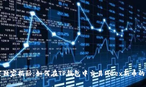 专家独家揭秘:如何在TP钱包中交易MDex新币的秘诀