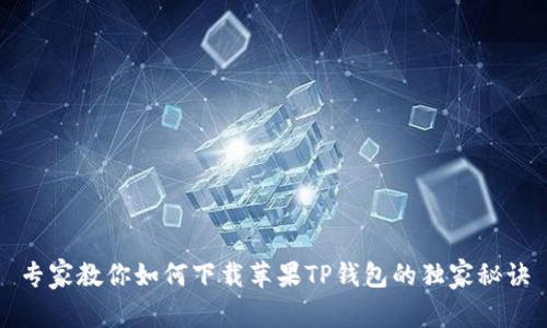 专家教你如何下载苹果TP钱包的独家秘诀