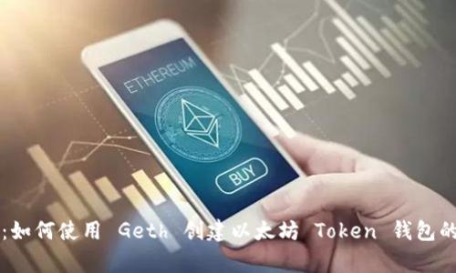 专家揭秘:如何使用 Geth 创建以太坊 Token 钱包的独家秘诀