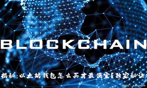专家揭秘:以太坊钱包怎么买才最便宜?独家秘诀分享!