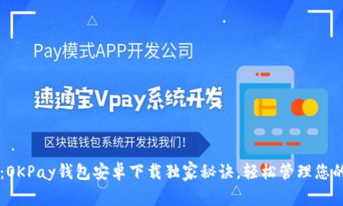 专家揭秘：OKPay钱包安卓下载独家秘诀，轻松管理您的数字资产