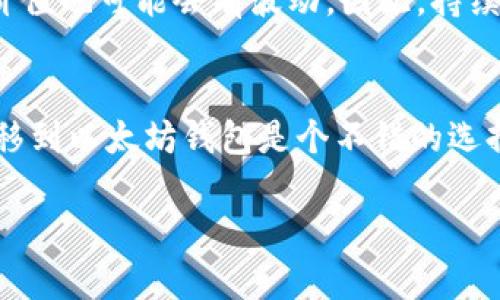 关于KBO币是否要转到以太坊钱包的问题，其实有几个方面需要考虑。以下是一些相关的信息和建议，希望对你有所帮助。

KBO币是什么？
KBO币是一种基于区块链技术的数字货币，旨在提供更高效的支付和交换解决方案。虽然KBO币具有独特的性质和用途，但了解其基础和市场动态是关键。许多用户在购买和持有数字货币时，通常会考虑将其存储在安全的钱包中，以保护资产安全。

为何选择以太坊钱包？
以太坊是目前全球第二大数字货币平台，其钱包支持多种代币，包括ERC-20标准的令牌。如果KBO币是基于以太坊网络发行的，那么转移到以太坊钱包就是一个不错的选择。以太坊钱包通常有较强的安全性，并且易于使用，用户能够方便地管理和转移资产。

安全性考虑
在数字货币交易中，安全性应该放在首位。将KBO币转到以太坊钱包可以增加资产的安全性，因为以太坊的网络基础设施相对成熟，监管和保护机制也比较完善。此外，将硬件钱包作为存储方式，进一步加强安全。

转移过程如何进行？
在决定将KBO币转移到以太坊钱包之前，确保你已经创建了一个以太坊钱包。这些钱包可以是在线钱包、桌面钱包或者是硬件钱包。在将KBO币发送到以太坊钱包时，务必确保输入的是正确的地址，以免造成资产的损失。

转移的费用
请注意，转移KBO币可能会涉及一定的手续费，尤其是在以太坊网络繁忙的时段。用户在转移之前，最好先查询一下当前的网络费率，以做出更合理的决策。

市场情况及未来预期
当然，不管你选择将KBO币转移到以太坊钱包还是其他地方，都需要对市场情况保持敏感。随着市场的变化，KBO币的价值也可能会有波动。因此，持续关注KBO币的市场表现和相关动态，有助于你做出更好的投资决策。

总结
综上所述，是否将KBO币转到以太坊钱包主要取决于你的个人需求和安全考量。如果你追求安全、便捷地管理资产，转移到以太坊钱包是个不错的选择。当然，在做出任何决策之前，一定要充分了解相关的信息，保持谨慎。说真的，投资有风险，任何决定都需要认真考虑。

希望这个回答能够帮助你更好地理解KBO币和以太坊钱包间的关系！如果还有其他疑问，欢迎随时提问！