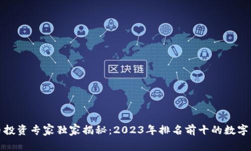 数字货币投资专家独家揭秘:2023年排名前十的数字货币秘密