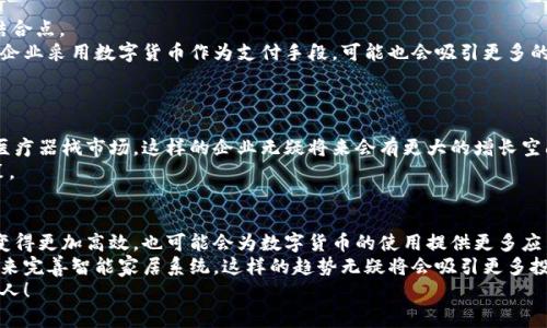   数字货币与口罩行业：专家揭秘独家投资秘诀！ / 

 guanjianci 数字货币,口罩行业,投资秘诀 /guanjianci 

引言：数字货币与口罩的奇妙交集
说真的，谁能想到在疫情期间，口罩和数字货币这两个看似完全不相关的领域，会在某种程度上交汇在一起？在这段特殊的时间里，口罩成了生活中不可缺少的一部分，而数字货币则在金融市场上如火如荼。这两者之间的联系，不仅是人们生活中的需求变化，更是投资者眼中的新机会。今天，我们就来聊聊这两个概念，看看它们是如何相互影响，并且给出一些专家的投资秘诀，帮助你在这个充满变革的时代抓住机遇！

一、数字货币的崛起：为何它能成投资新宠？
近几年，数字货币，特别是比特币、以太坊等加密货币的崛起，让许多人都看到了金融投资的新机会。我们生活的数字化趋势加速，很多人更愿意相信这种新兴的资产形式。为什么数字货币能这么快速地吸引到投资者的目光呢？
首先，数字货币的去中心化特点使得它不受传统金融机构的控制。在一些国家和地区，人们对于传统银行的信任已经逐渐减弱，而数字货币给了他们一个新的选择。其次，数字货币的供应量有限，比如比特币的总量仅有2100万枚，导致其相对稀缺性，也就给了它较高的价值保值潜力。
当然了，数字货币的市场波动性也是其吸引投资者的重要因素之一。对于一些敢于冒险的投资者来说，价格的剧烈波动无疑提供了丰厚的短期收益机会。随着越来越多的投资机构和企业开始接受数字货币，整个市场的认同度正在不断提升。这无疑给了更多人信心去参与。

二、口罩行业的反转：如何从危机中找到机会？
再说说口罩行业。在新冠疫情爆发初期，口罩一度成为全球短缺的商品。很多企业在这个时候迅速转型，开始生产口罩，甚至一些原本与医疗行业毫无关系的公司也纷纷加入。例如，一些服装品牌、纺织厂商，甚至3D打印企业，纷纷开始生产口罩，满足市场需求。
这种转型让我们看到了企业在危机中的灵活性与创新能力。同时，口罩的需求量在疫情初期和后期暴涨，同时也形成了一条巨大的市场。如果你在这段时间里投资了相关的口罩生产企业，可能会获得可观的收益。
现在，随着疫苗的普及与疫情的缓解，口罩行业的市场需求逐渐趋于常态化，但这并不代表口罩的市场就消失了。其实，口罩不仅仅是在疫情期间的必需品，随着人们对健康的日益重视，口罩作为一款日常防护商品的地位也日益凸显。可见，口罩行业依然有巨大的发展潜力。

三、结合数字货币与口罩行业的投资机会
那么，数字货币与口罩行业之间，真的有投资机会吗？其实，随着数字货币的技术日益成熟，很多口罩生产企业开始引入区块链技术，利用数字货币进行交易和支付，这或许就是一个结合点。
比如，有些企业可以利用区块链技术追踪口罩的生产和销售链条，确保产品的质量与来源。这样的技术对于消费者来说，是一种很好的保障，能够增强他们对品牌的信任。而如果这些企业采用数字货币作为支付手段，可能也会吸引更多的客户，特别是那些早已习惯于使用加密货币的年轻人。

四、专家的投资秘诀：如何在这两个行业中获利？
现在，大家都想知道，专家们到底有什么投资秘诀呢？首先，保持敏锐的市场观察力是非常重要的。数字货币的市场变化极快，只有不断关注市场动态，才能把握住机会。
其次，对于口罩行业的投资，应当关注那些在疫情期间表现突出的企业，尤其是那些能够灵活转型并向其他医疗相关行业扩展的企业。例如，很多口罩生产企业已经开始布局相关的医疗器械市场，这样的企业无疑将来会有更大的增长空间。
此外，了解每一项投资背后的技术与理念也是非常必要的。比如，在投资数字货币时，建议深入研究区块链技术，以及其在未来的应用潜力。理解了这些，你才能做出更明智的投资决策。

五、未来展望：数字货币与口罩行业的趋势
展望未来，数字货币与口罩行业的结合可能会越来越紧密。我们正在进入一个数字化、智能化的时代，未来或许会出现更多基于区块链的医疗行业应用。这不仅会让口罩行业的发展变得更加高效，也可能会为数字货币的使用提供更多应用场景。
与此同时，随着科技的进步，我们也会在口罩的设计与功能上看到更多创新。除了常规的防护功能，或许还会出现智能口罩，它们能够实时监测佩戴者的健康状况，甚至通过数据反馈来完善智能家居系统。这样的趋势无疑将会吸引更多投资者的关注。
总之，数字货币与口罩行业的结合充满着无限可能。对于有眼光的投资者来说，只要及时把握机会，就一定能在这个快速变化的时代中取得丰厚的回报。记住，机遇总是青睐有准备的人！