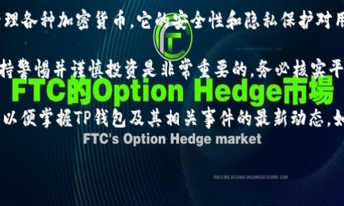 关于TP钱包的消息在网络上引起了较大关注，尤其是涉及到诈骗和法律问题。不过，具体的事件发展情况以及相关人员是否被抓捕等信息，需要从官方渠道或权威媒体获取。

如果你想了解TP钱包的背景信息或相关的安全建议，可以关注以下几点：

1. **TP钱包简介**：TP钱包是一种数字货币钱包，用于存储和管理各种加密货币。它的安全性和隐私保护对用户来说至关重要。

2. **诈骗警惕**：在数字货币领域，诈骗案件屡见不鲜。因此，保持警惕并谨慎投资是非常重要的。务必核实平台的合法性和信誉，避免落入陷阱。

3. **最新消息获取**：建议定期关注官方信息发布和新闻报道，以便掌握TP钱包及其相关事件的最新动态。如果有什么重大的进展，通常会在较大的财经新闻网站进行报道。

如果你有更具体的问题或需要详细的内容，可以再告诉我！