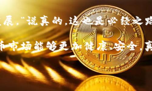 关于数字货币的监管问题，确实是当前金融领域关注的热点话题。这类货币因其去中心化、匿名性等特性，让许多投资者青睐，但与此同时，也带来了不少风险和监管挑战。

一、数字货币的概念与特点

数字货币是指以数字形式存在的货币，它有别于传统的纸币或硬币。最知名的数字货币是比特币，但其实还有很多种不同的数字货币，比如以太坊、莱特币等。这些货币通常基于区块链技术，具有去中心化、透明性和安全性等特点。

说真的，数字货币的最大卖点就是它的去中心化，也就是说，没有任何一个机构可以完全控制它。这让很多人觉得它很酷，但也正因如此，监管的难度就大大加大了。比如黑客攻击、市场操控等等，都是现实中可能遇到的问题。

二、全球范围内的监管现状

在全球范围内，各国对数字货币的监管态度迥然不同。有些国家如美国、中国和欧盟在内的地区，逐渐开始对数字货币采取政策进行监管，而其他一些国家则仍保持相对开放的态度。

例如，美国证券交易委员会（SEC）对于数字货币的监管一直比较严格，特别是针对那些被视为证券的数字货币。而在中国，政府对比特币和其他数字货币的交易进行了全面的禁止，着重强调金融稳定和风险防控。这让不少投资者感到困扰，“我到底能不能在国内放心地投资数字货币呢？”

欧洲方面，欧盟也在积极推动数字货币的监管框架，希望在保护投资者利益的同时，也能促进创新。

三、为何需要监管？

首先，数字货币市场波动性极大，投资者风险高，尤其是新手往往很容易在这个混乱的市场中受骗。如果没有监管，市场上就会出现众多虚假项目和诈骗，伤害到投资者的权益。“你有没有听说过那些一夜暴富的故事？其实很多都是落入骗局的人。”

其次，数字货币还存在洗钱、避税等问题。由于其匿名性，很多不法分子可以利用这一点进行犯罪活动。因此，建立有效的监管机制非常重要。

四、数字货币的未来监管趋势

未来，数字货币的监管势必会越来越严格。“说真的，早晚要面对的事情就是监管。”很多专家表示，虽然很多人希望数字货币能保持自由，但只有在一定的规则下，才能让这个市场健康发展。

根据当前的发展趋势，预计未来监管将会集中在以下几个方面：

ul
    listrongKYC（了解你的客户）要求：/strong数字货币交易平台会被要求核实用户身份，以防止洗钱和欺诈行为。/li
    listrong合规性要求：/strong交易所需要遵循一定的金融法规，以保证其运营的合法性。/li
    listrong投资者保护机制：/strong设立投资者保护基金，为损失的投资者提供一定的保障。/li
/ul

五、监管挑战与机遇

尽管监管是必要的，但在实施过程中也面临着不少挑战。首先，数字货币的全球性使得各国在监管标准上难以统一，导致了一些套利的空间。“你懂的，投资者总是能找到各种漏洞。”

其次，技术的快速发展使得监管措施往往跟不上市场的变化。很多新兴的数字货币及其衍生技术，不容易被现有的法规所覆盖。因此，各国的监管机构需要不断学习和适应新的技术，以便制定更为合理的监管政策。

然而，监管也并非只是挑战，它也为市场发展带来了机遇。通过建立合理的监管框架，可以提升数字货币市场的可信度，吸引更多的投资者进入市场，促进行业的健康发展。

六、结论：监管是数字货币发展的必然选择

总的来说，数字货币的监管将是未来金融市场的重要组成部分。在监管的框架下，数字货币才能更好地服务于社会，促进经济的发展。“说真的，这也是必经之路。”投资者和市场都需要适应这个变化，以便在新的环境中寻找机会。

无论是投资者，还是数字货币交易的平台，都应该保持警惕，不断关注政策变化，确保自身的合法性和安全性。希望未来的数字货币市场能够更加健康、安全，真正做到惠及每一个人！

就这样，数字货币的监管之路还在不断前行，大家都在期待一个既能保障投资者利益，又能促进创新的监管环境。