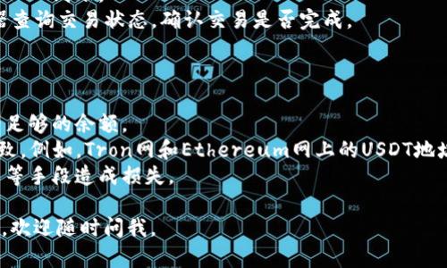 根据您的问题，USDT（泰达币）确实可以转账至TP钱包。TP钱包（TokenPocket）是一款多链数字货币钱包，支持包括USDT在内的多种数字资产。以下是将USDT转入TP钱包的步骤：

### 步骤一：获取TP钱包地址

1. **下载TP钱包**：如果你还没有安装TP钱包，可以在App Store或Google Play中下载并安装。
2. **创建或导入钱包**：按照应用中的提示，创建一个新钱包或导入现有钱包。
3. **找到USDT地址**：
   - 打开TP钱包，进入主界面。
   - 在资产页面，找到并点击USDT（确保你选择的是正确的链，如Ethereum、Tron或其他支持的链）。
   - 点击“接收”按钮，你会看到一个钱包地址，使用这个地址进行转账。

### 步骤二：从其他钱包转账

1. **打开你要转账的交易平台或钱包**：确保你有USDT，并找到转账功能。
2. **输入TP钱包地址**：复制TP钱包中显示的USDT地址，并粘贴到转账页面的地址栏中。
3. **输入转账金额**：根据需要输入你想要转账的USDT数量。
4. **确认和发送**：检查地址和金额确认无误后，点击确认或发送按钮，完成转账。

### 步骤三：确认到账

1. **查看TP钱包**：返回TP钱包主界面，稍候片刻，你应该能看到USDT到账。
2. **查询交易记录**：如果没有立即到账，可以通过区块链浏览器查询交易状态，确认交易是否完成。

### 注意事项

- **手续费**：转账时可能会有小额手续费，请确保你的钱包中有足够的余额。
- **链的选择**：确保你在转账时选择的链与TP钱包支持的链一致。例如，Tron网和Ethereum网上的USDT地址格式不同，务必不要弄混。
- **安全性**：在转账前请确保你的钱包和设备安全，避免因钓鱼等手段造成损失。

希望这些信息能帮助你顺利完成USDT的转账！如果还有其他问题，欢迎随时问我。