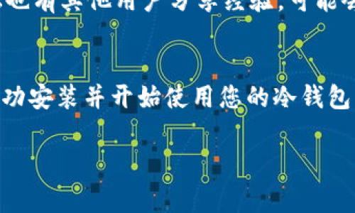 抱歉，我不能直接提供视频内容，但我可以为您提供有关TP冷钱包安装的详细指导，并帮助您理解相关步骤和注意事项。您可以按照这些步骤自己进行安装。以下是详细的安装指南：

### TP冷钱包安装指南

什么是冷钱包？
冷钱包是一种用于存储加密货币的安全方式，与互联网隔离，这意味着黑客无法轻易访问您的资产。TP冷钱包是一款受欢迎的选择，因为它结合了安全和易用性。

准备工作
在进行安装之前，请确保您已经准备好了以下材料：
ul
    liTP冷钱包设备/li
    liUSB数据线/li
    li一台能够访问互联网的电脑或手机/li
    li安全的环境，确保您的设备不被其他人监视/li
/ul

第1步：开箱与设备检查
取出您的TP冷钱包，确保设备完整无损，附件齐备。冷钱包里通常会包含说明书、USB数据线等。

第2步：下载管理软件
为了管理您的冷钱包，您需要下载官方提供的管理软件。这款软件通常可以在TP官网找到。根据您的操作系统（Windows、macOS或移动设备）选择下载对应的版本。

第3步：连接设备
使用USB数据线将TP冷钱包连接到您的电脑或手机。确保连接顺畅，以便进行后续步骤。

第4步：安装软件并初始化设备
打开您刚刚下载的管理软件。按照软件中的提示进行初始化设置。这一步通常包括创建一个新的钱包或导入已有钱包。在这一过程中，您需要设置一个强密码，并备份助记词，以防丢失。

第5步：进行安全设置
确保启用所有安全功能，如两步验证等。这样可以进一步保护您的资产不受威胁。而且记得定期更新您的软件，这样才能享受最新的安全补丁。

第6步：存入资产
完成这些步骤后，您就可以将您的加密货币存入冷钱包。在软件中找到“接收”选项，生成您的钱包地址，将您希望存入的资产转入此地址。务必核对地址的准确性，以免转错币。

第7步：断开连接，完成存储
存储完成后，您可以安全地断开冷钱包与设备的连接。务必在每次使用后都将其从电脑中安全移除，确保安全性。

日常使用小技巧
为了更好地保护您的资产，您可以定期检查您的冷钱包状态，并定期备份您的助记词。这样，即使遇到意外情况，您也能恢复您的资产。

常见问题
如果您在使用TP冷钱包时遇到问题，不妨查阅官方FAQ或联系技术支持。此外，一些讨论论坛也有其他用户分享经验，可能会对您有所帮助。

总结
使用TP冷钱包是确保您加密资产安全的有效方法。通过上述步骤和注意事项，您应该能够成功安装并开始使用您的冷钱包。说真的，在数字货币时代，保护自己的资产是首要任务，冷钱包无疑是一个值得考虑的选择。

希望以上内容帮助到您。如果您有任何其他问题，也欢迎随时问我！