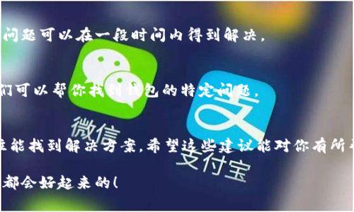 在这种情况下，你可能遇到了比较常见的问题，很多人都在使用TP钱包时出现了类似的情况。首先，不用担心，这里有一些信息可以帮助你理解和解决这个问题。

TP钱包简介
TP钱包是一款相对便捷的数字货币钱包，它支持多种币种交易和管理。为了鼓励用户使用，他们提供了简单易用的界面和多重安全措施。不过，正如你提到的，有时候你可能会发现你的币卖不出去，这可真让人沮丧。

为什么币卖不出去
币卖不出去的原因有很多，这里列出几个常见的原因，你可以对照看看：

ul
    listrong市场流动性不足：/strong有些数字货币的交易量非常小，因此在某些时候，买家可能很难找到愿意以你想要的价格买入的卖家。换句话说，供需关系不平衡。/li
    listrong交易所问题：/strong你所使用的交易所可能在某些时候因为维护、系统升级或是其他原因导致交易无法进行。/li
    listrong网络拥堵：/strong如果区块链网络出现了拥堵，交易确认的速度可能会变慢，这样就会影响到你出售币的进程。/li
    listrong币种限制：/strong有些交易所可能不支持某些币种的交易，或者需要你完成特定的验证才能进行交易。 /li
/ul

解决方案和建议
如果你发现你的币卖不出去，不妨试着根据以下的步骤来解决这个问题：

h41. 检查市场行情/h4
这一步很重要，你需要了解当前市场的交易状况。有时候，币种的价格波动可能导致买卖双方的不匹配，建议你使用一些行情分析工具或者应用程序，看看是否有其他人在购买这个币种。

h42. 考虑调整价格/h4
如果你觉得你的价格设置得比较高，可能会影响成交率。试着降低一些价格，看看是否能吸引更多的买家。你知道，有时候价格调整可能会带来意想不到的效果。

h43. 更换交易所/h4
如果你发现自己常用的交易所一直无法成交，可以考虑更换一个流动性更好的交易所。比如一些知名的数字货币交易平台，通常会有更多的交易对和买家。

h44. 等待网络恢复/h4
如果你确认自己没有其他问题，可以稍等一段时间，看看网络是否会恢复正常。有时候，一些短期的网络问题可以在一段时间内得到解决。

h45. 联系客服/h4
如果情况依然没有得到改善，建议你联系TP钱包的客服。在客服那里你能够得到更专业的答复，或许他们可以帮你找到钱包的特定问题。

总结
遇到币卖不出去的情况，确实让人感到无奈，但别忘了，市场总是有起有落，及时调整策略、找对方向往往能找到解决方案。希望这些建议能对你有所帮助，保持冷静，相信问题总是会有解决的一天！如果你还有其他关于TP钱包的问题，随时可以寻求帮助。

对于你的问题，信息可能并不详尽，但希望能给你带来一些实质性的帮助。请务必保持耐心，有时候一切都会好起来的！