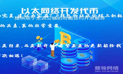 Hi，大家好！今天我们来谈谈关于T P钱包最新版本的一些变化，尤其是“闪兑”功能的问题。最近，很多用户发现自己钱包里的闪兑功能消失了，这可真让人困惑啊！那么，究竟发生了什么呢？

一、T P钱包闪兑功能概述

首先，大家可能对闪兑这个功能还不是特别了解。简单来说，闪兑是T P钱包内一个快速的数字货币兑换功能，允许用户在不同币种之间进行即时交易，本来是非常方便的。它为用户提供了一个便捷的方式来管理他们的数字资产，随时随地都能轻松完成兑换，省去了繁琐的步骤。

二、最新版本的变化

说到最近的更新，其实并不是说T P钱包将闪兑功能完全取消了，而是进行了调整。可以说，这是为了提升整体用户体验和操作的流畅性。虽然现在看起来有些不方便，但长远来看，这可能是一个好的变化。

三、为何会去掉闪兑功能？

那么，T P钱包为什么会选择去掉这个功能呢？我认为可能有几点原因：

ul
    listrong安全性提升：/strong闪兑功能在某种程度上可能会带来交易风险，特别是对于不太熟悉市场的用户。去掉这个功能，钱包的整体安全性可能会更高。/li
    listrong技术调整：/strong软件更新总是伴随着新的技术引入，可能是在进行基础平台的调整，闪兑功能将以更优雅的方式重新上线。/li
    listrong用户反馈：/strong也许开发团队在调查中发现，许多用户希望更多的定制化服务，而现有的闪兑功能未必能满足所有用户的需求。/li
/ul

四、如何应对没有闪兑功能的问题？

现在闪兑功能暂时缺失了，这对许多用户的使用习惯来说确实是个挑战。不过，别担心！大家可以考虑以下几种应对方式：

ul
    listrong了解其他兑换方式：/strong可以尝试通过其他数字货币交易所进行兑换，虽然过程稍显复杂，但更多的选择总是好的。/li
    listrong使用其他钱包产品：/strong如果你非常依赖闪兑功能，可以考虑寻找那些仍在提供类似功能的钱包产品。/li
    listrong保持关注更新：/strong时刻关注T P钱包的最新动态，他们很有可能会在之后的更新中重新引入闪兑功能，甚至会带来更新和改进。/li
/ul

五、展望未来：闪兑功能的可能回归

说真的，虽然现在没有闪兑功能，但我们可以期待未来的更新。开发团队在不断努力，他们一定会考虑我们用户的想法。听说很多用户已经在社交媒体上给开发团队提供了反馈。

另外，有些用户甚至开始进行小型的社区讨论，大家分享对于闪兑功能的看法和需求，这是一种非常好的交流方式。这样一来，开发团队就能更直接地了解用户的需求，做出相应的调整。

六、社区与支持：用户反馈的重要性

在这个快速变化的数字环境中，我们用户的声音是最重要的。你我都是这个社区的一部分，积极反馈能够让产品更加完美。建议大家在T P钱包的社区论坛上积极发声，把自己的使用体验分享出来，或者提出你对闪兑功能的期待。

每个用户的反馈都可能激励开发团队再度引入或改善某个功能，从而提升整个产品的用户体验。这是一种互相促进的关系，真的非常重要。

七、结束语：保持乐观，期待新变化

总而言之，虽然T P钱包的最新版本去掉了闪兑功能，但我们要保持乐观的态度。随着技术的不断发展，我们相信这不是结束，而是新开始。希望未来的更新能给我们带来惊喜，重新开启更为强大的闪兑功能，或者甚至是其他更好用的新功能！

如果你有关于T P钱包的其它疑问或使用心得，欢迎在下方留言，让我们一起交流讨论。感谢你的阅读，期待与你的下次相遇！

专家揭秘：T P钱包最新版本为何去掉闪兑功能的独家内幕与应对秘诀