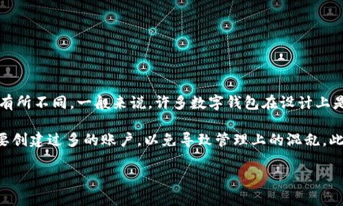在使用TP钱包时，一个手机可以创建多个钱包账户，但具体数量可能会根据钱包的应用和用户的需求而有所不同。一般来说，许多数字钱包在设计上是允许用户创建多个钱包账户的，以便于管理不同的资产或用于不同的用途。

大多数情况下，TP钱包允许用户在同一设备上创建无限数量的钱包。然而，为了用户体验和安全，建议不要创建过多的账户，以免导致管理上的混乱。此外，保持每个钱包账户的安全非常重要，确保使用强密码，并定期备份助记词或私钥，以保护自己的资产。

如果你有更多关于TP钱包的具体问题，或者想了解如何有效管理这些钱包，可以继续问我！
