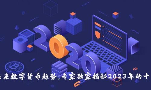 美国未来数字货币趋势:专家独家揭秘2023年的十大秘诀