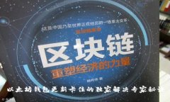 以太坊钱包更新卡住的独家解决专家秘