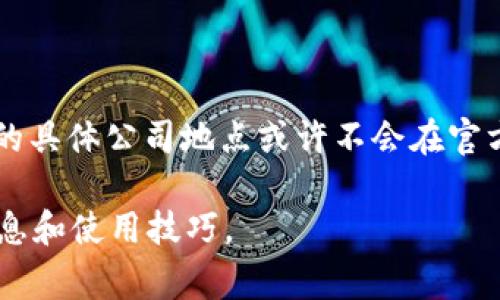 TP钱包是一款相对流行的数字资产钱包，它不仅支持多种加密货币的存储和管理，还提供了去中心化交易所（DEX）等功能。TP钱包的具体公司地点或许不会在官方网站上直接公布，但通常这类钱包的开发团队位于技术发展比较活跃的地区，比如中国的深圳、北京，或者其他一些全球金融中心。

如果您有兴趣了解更多关于TP钱包的背景、功能以及使用方法，可以访问他们的官方网站或查阅相关社区和讨论区，获取更多的信息和使用技巧。