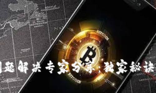 TP钱包登录问题解决专家分享:独家秘诀教你轻松解决