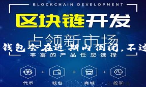 关于TP钱包是否会倒闭的问题,目前没有确凿的证据表明TP钱包会在近期内倒闭。不过,根据行业发展与市场动态,我们可以分析一些可能的因素。
### TP钱包是否会倒闭?专家剖析独家秘诀!