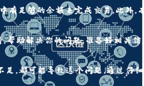 如果你在使用TP钱包时遇到“点确认兑换没反应”的问题，首先别慌，很多用户都曾遇到过类似的情况。下面，我们将详细分析这个问题可能的原因以及解决方案，帮助你顺利完成兑换。

1. 网络连接问题
首先，确认你的网络连接是否正常。TP钱包需要稳定的网络环境来完成交易。如果你使用的是移动数据，试试切换到Wi-Fi，或者相反。有时，网络不稳定会导致确认按钮没有反应。

2. 钱包版本问题
确保你的TP钱包是最新版本。开发者会定期更新应用，修复bug和提升功能。如果你用的是旧版，可能会出现兼容性问题，导致兑换功能无法正常使用。去应用商店检查一下是否有更新可供下载。

3. 服务器问题
有时候，TP钱包的服务器可能出现故障，导致交易无法完成。可以先尝试等待一段时间再进行操作，或者查看TP钱包的官方社交媒体平台，了解是否有正在进行的维护或故障消息。

4. 余额不足或合约限制
另一个常见的问题是账户余额不足。你兑换的资产可能需要一定的手续费，确保你的钱包中有足够的余额来完成交易。此外，有些交易对可能会有特定的合约限制，确保你了解相关信息。

5. 客服支持
如果以上方法都无效，不妨联系TP钱包的客服支持。通常，他们能够提供更专业的技术支持，帮助解决你的问题。准备好相关信息，比如交易时间、代币种类等，可以加速解决问题的效率。

总结
总之，“点确认兑换没反应”可能有多种原因。从网络问题、版本过旧，到服务器故障和余额不足，都可能导致这个问题。通过仔细排查，你很可能能找到问题的根源，并顺利完成兑换。如果你还有其他问题，欢迎随时交流！