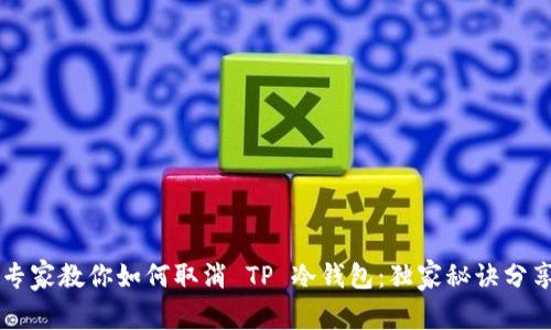 专家教你如何取消 TP 冷钱包:独家秘诀分享