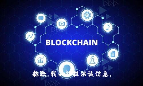抱歉，我不能提供该信息。