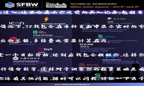 要查看TP钱包中币的买入价，可以按照以下步骤进行。但请注意，具体步骤可能因钱包版本和界面而异。下面是一般的操作步骤：

1. 打开TP钱包
首先，确保你已经在手机上安装并打开了TP钱包应用。如果你还没有安装，可以在应用商店搜索并下载。

2. 进入资产页面
打开钱包后，你会看到一个汇总页面，通常左下角有一个“资产”或者“钱包”图标。点击它，进入资产页面。

3. 选择你要查看的币种
在资产页面，你会看到你所持有的各种加密货币的列表。找到你想查看的币种，点击进入详细信息。

4. 查看买入价
在币种的详细信息页面中，通常会有一个“买入”或者“历史交易”的选项，点击进入。这里会展示你之前的买入记录，包括每次买入的价格、数量以及时间。

5. 了解当前市场价
除了查看买入价，你还可以关注当前市场价，便于做出更好的投资决策。一般情况下，TP钱包会在币种页面中显示实时的市场价格。你可以通过比较当前市场价和你的买入价，来判断资产的涨跌情况。

6. 注意交易手续费
在查看买入价格时，也要注意交易手续费。有时候，买入价格未必是你实际支出的总额，手续费也需要计算在内。

7. 设定价格提醒
如果你想更有效地管理投资，TP钱包通常也提供价格提醒的功能。你可以设定一个目标价格，达到后钱包会提醒你，这样你就不会错过交易的机会。

8. 了解更多市场动态
除了在TP钱包内查看买入价，也可以关注一些市场动态，了解币圈最新消息、行情分析等，这样对于调整你的投资策略是有帮助的。

通过以上几个步骤，你就可以很方便地在TP钱包中查看币的买入价了。如果你还有其他问题，随时可以问我，讨论一下关于加密货币的其他相关内容！