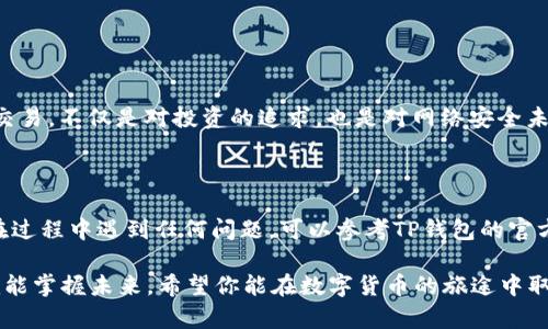 关于TP钱包上如何交易PGP币，以下是详细的步骤和说明。

### 什么是TP钱包和PGP币？

TP钱包（Token Pocket）是一款多链钱包，支持各种数字货币的存储与交易功能。而PGP币，全称PGP（Pretty Good Privacy），是一种加密货币，主要应用于在线隐私保护和安全通信。对于许多用户来说，了解如何在TP钱包上交易PGP币非常重要，这不仅涉及到资金的管理，还关系到安全性和收益。

### 如何使用TP钱包交易PGP币

以下是具体的操作步骤，帮助你在TP钱包上自由交易PGP币。

下载并安装TP钱包
首先，你需要在手机或电脑上下载安装TP钱包。无论你是安卓用户还是苹果用户，TP钱包都提供了相应的应用程序。

1. 打开应用商店（Google Play或Apple Store）。
2. 搜索“Token Pocket”或“TP钱包”。
3. 点击下载并安装。

创建或导入钱包
安装完成后，打开TP钱包，你可以选择创建一个新钱包或导入已有的钱包。如果你是新用户，可以选择新建钱包，按照提示设置密码和备份助记词。此外，务必妥善保管你的助记词，这样即便在设备丢失后，你也能找回钱包。

添加PGP币到钱包
在TP钱包中，你需要手动添加PGP币。具体步骤如下：

1. 在主界面点击“添加币种”。
2. 输入PGP币的合约地址，或在搜索框中搜索PGP币。
3. 点击添加，返回主界面后即可看到PGP币的资产显示。

充值PGP币
要进行交易，你需要先将PGP币充值到钱包中。常见的充值方式是通过交易所转账。步骤如下：

1. 在交易所（比如币安、火币等）找到PGP币交易，购买PGP币。
2. 提现时选择TP钱包的PGP币地址进行提现。
3. 等待确认后，你的PGP币将会出现在TP钱包中。

PGP币交易流程
一旦你的TP钱包中有了PGP币，你就可以开始交易。以下是具体的交易流程：

1. 打开TP钱包，选择PGP币。
2. 点击“交易”或“出售”按钮。
3. 输入你想要交易的数量以及价格（如果交易所支持限价交易的话）。
4. 确认交易信息后，提交交易请求。
5. 等待网络确认后，交易完成。

注意事项
在进行PGP币交易时，有几个注意事项你需要了解：

1. **手续费**：每次交易都会产生一定的手续费，具体费用取决于交易所和网络拥堵情况。
2. **安全性**：确保你的TP钱包安全，定期更换密码，并启用双重认证（如果有提供）。
3. **市场波动**：数字货币市场波动较大，交易时要根据自己的风险承受能力作出决策。

PGP币的未来展望
随着数字隐私需求的增加，PGP币作为一种专注于隐私保护的加密货币，将在未来市场中扮演重要角色。了解并参与PGP币的交易，不仅是对投资的追求，也是对网络安全未来的一种支持。

### 结论

在TP钱包上交易PGP币并不复杂，只要按照上述步骤操作，就可以顺利完成交易。希望这篇指南能够帮助你轻松上手。如果你在过程中遇到任何问题，可以参考TP钱包的官方文档或寻求社区帮助。

通过不断学习和实践，你将能够更加熟练地交易PGP币，掌握更多的数字货币知识。说真的，在这个数字世界里，能把握投资，就能掌握未来。希望你能在数字货币的旅途中取得好成绩！
