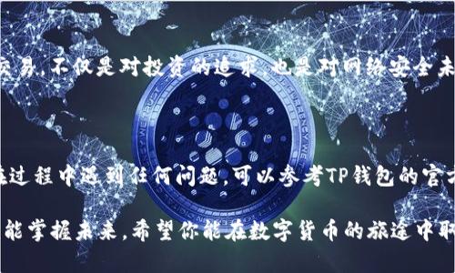 关于TP钱包上如何交易PGP币，以下是详细的步骤和说明。

### 什么是TP钱包和PGP币？

TP钱包（Token Pocket）是一款多链钱包，支持各种数字货币的存储与交易功能。而PGP币，全称PGP（Pretty Good Privacy），是一种加密货币，主要应用于在线隐私保护和安全通信。对于许多用户来说，了解如何在TP钱包上交易PGP币非常重要，这不仅涉及到资金的管理，还关系到安全性和收益。

### 如何使用TP钱包交易PGP币

以下是具体的操作步骤，帮助你在TP钱包上自由交易PGP币。

下载并安装TP钱包
首先，你需要在手机或电脑上下载安装TP钱包。无论你是安卓用户还是苹果用户，TP钱包都提供了相应的应用程序。

1. 打开应用商店（Google Play或Apple Store）。
2. 搜索“Token Pocket”或“TP钱包”。
3. 点击下载并安装。

创建或导入钱包
安装完成后，打开TP钱包，你可以选择创建一个新钱包或导入已有的钱包。如果你是新用户，可以选择新建钱包，按照提示设置密码和备份助记词。此外，务必妥善保管你的助记词，这样即便在设备丢失后，你也能找回钱包。

添加PGP币到钱包
在TP钱包中，你需要手动添加PGP币。具体步骤如下：

1. 在主界面点击“添加币种”。
2. 输入PGP币的合约地址，或在搜索框中搜索PGP币。
3. 点击添加，返回主界面后即可看到PGP币的资产显示。

充值PGP币
要进行交易，你需要先将PGP币充值到钱包中。常见的充值方式是通过交易所转账。步骤如下：

1. 在交易所（比如币安、火币等）找到PGP币交易，购买PGP币。
2. 提现时选择TP钱包的PGP币地址进行提现。
3. 等待确认后，你的PGP币将会出现在TP钱包中。

PGP币交易流程
一旦你的TP钱包中有了PGP币，你就可以开始交易。以下是具体的交易流程：

1. 打开TP钱包，选择PGP币。
2. 点击“交易”或“出售”按钮。
3. 输入你想要交易的数量以及价格（如果交易所支持限价交易的话）。
4. 确认交易信息后，提交交易请求。
5. 等待网络确认后，交易完成。

注意事项
在进行PGP币交易时，有几个注意事项你需要了解：

1. **手续费**：每次交易都会产生一定的手续费，具体费用取决于交易所和网络拥堵情况。
2. **安全性**：确保你的TP钱包安全，定期更换密码，并启用双重认证（如果有提供）。
3. **市场波动**：数字货币市场波动较大，交易时要根据自己的风险承受能力作出决策。

PGP币的未来展望
随着数字隐私需求的增加，PGP币作为一种专注于隐私保护的加密货币，将在未来市场中扮演重要角色。了解并参与PGP币的交易，不仅是对投资的追求，也是对网络安全未来的一种支持。

### 结论

在TP钱包上交易PGP币并不复杂，只要按照上述步骤操作，就可以顺利完成交易。希望这篇指南能够帮助你轻松上手。如果你在过程中遇到任何问题，可以参考TP钱包的官方文档或寻求社区帮助。

通过不断学习和实践，你将能够更加熟练地交易PGP币，掌握更多的数字货币知识。说真的，在这个数字世界里，能把握投资，就能掌握未来。希望你能在数字货币的旅途中取得好成绩！