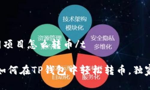 tp钱包不同项目怎么转币/t

专家揭秘：如何在TP钱包中轻松转币，独家秘诀分享！