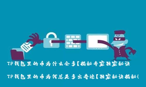 TP钱包里的币为什么会多?揭秘专家独家秘诀
TP钱包里的币为何总是多出奇迹?独家秘诀揭秘!