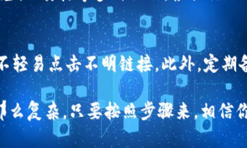 要创建TP钱包中的Terra（LUNA），请按照以下步骤进行。TP钱包是一个支持多种区块链资产和DApp的轻钱包应用程序。创建Terra的过程相对简单，下面是详细的步骤说明。

1. 下载并安装TP钱包
首先，你需要在你的手机上下载并安装TP钱包。可以在App Store或者Google Play中搜索“TP钱包”进行下载。确保下载的是官方版本，以避免安全隐患。

2. 创建新的钱包账户
安装完成后，打开TP钱包。你会看到“创建钱包”和“导入钱包”两个选项。选择“创建钱包”。在创建过程中，系统会提示你设置一个强密码，用于保护你的钱包安全。建议密码包含字母、数字和特殊字符，以增强安全性。

3. 备份助记词
接下来，TP钱包会给你提供一组助记词。这是一组随机生成的单词，通常是12个或24个，作为你钱包的备份。务必要妥善保管这些助记词，不要泄露给他人。因为一旦丢失，你的钱包资产将无法找回。

4. 选择区块链网络
一旦你完成了备份，你将在钱包界面中看到各种不同的区块链选项。找到“Terra”或“LUNA”选项。如果没有显示，可能需要在钱包的设置中添加Terra网络。

5. 添加Terra资产
在添加资产的界面，你可以搜索或找到Terra（LUNA）并选择它。点击“添加”或者“启用”选项，这样你就可以在钱包中看到你的Terra资产。

6. 充值你的Terra钱包
如果你已经有Terra（LUNA），可以通过扫描你的钱包地址或复制地址进行转账。如果你还没有，可以选择去交易所购买LUNA，然后转账到你的TP钱包中。确保在进行转账时，选择正确的网络，以免丢失资产。

7. 使用Terra进行交易
一旦你的Terra资产到账，你就可以开始使用。TP钱包支持与多种DApp进行交互，你可以用Terra进行交易、兑换、质押等多种操作。根据你的需求选择合适的功能，享受区块链带来的便利。

8. 安全使用提示
尽管TP钱包相对安全，但仍需注意安全使用。请避免在公共Wi-Fi环境下进行大额转账操作，确保手机安全，不轻易点击不明链接。此外，定期备份助记词，以备不时之需。

以上就是在TP钱包中创建Terra（LUNA）钱包的基本步骤。其实，创建和管理数字资产的过程并没有想象中那么复杂，只要按照步骤来，相信你很快就能上手。每个区块链都有其独特的风格，Terra也不例外。希望你在区块链的世界中找到自己的乐趣！