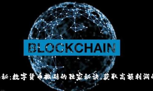 专家揭秘：数字货币搬砖的独家秘诀，获取高额利润的秘诀！