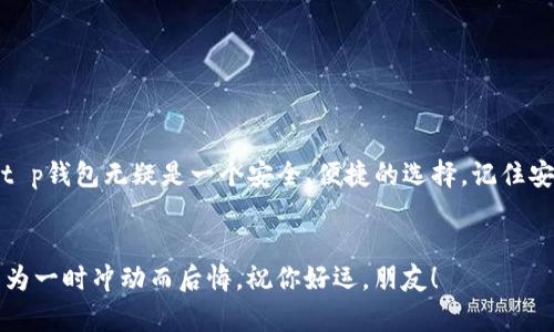   专家独家揭秘：t p钱包USDT注册秘诀，轻松拥有安全钱包！ / 

 guanjianci t p钱包, USDT, 注册教程 /guanjianci 

一、什么是t p钱包？
说真的，t p钱包是一个相当实用的数字货币钱包，尤其在USDT（泰达币）的存储和交易方面表现得非常稳健。如果你对数字货币有所了解，或者刚想入门，t p钱包绝对是个不错的选择。简单来说，它就像你手机上的支付宝或微信钱包，方便、安全、快捷！

二、USDT是什么？
在进入注册环节之前，咱们得先了解一下USDT是什么。USDT是一种被广泛使用的稳定币，意味着它的价值是固定的，通常与美元1:1挂钩。对交易所和投资者来说，对于想要避开市场波动的人来说，USDT是个非常好的选择，毕竟，大家都不想在一夜之间看着自己的资产缩水，对吧？

三、t p钱包的优势
说到钱包的优劣，t p钱包有几个显著的优势，一起来看看吧：

ul
  listrong安全性强：/strongt p钱包采用了行业领先的加密技术，确保你的资产安全无忧。/li
  listrong操作简便：/strong无论你是新手还是老手，t p钱包的界面都非常用户友好，让人一目了然。/li
  listrong支持多种币种：/strong除了USDT，这里还支持比特币、以太坊等多种主流加密货币。/li
  listrong社区支持：/strong有专业的团队提供24小时在线支持，遇到问题随时可以询问。/li
/ul

四、如何注册t p钱包？
接下来，我们进入重点：如何注册t p钱包。实话说，整个流程真的不复杂，尤其是如果你之前用过其他钱包的话，基本上都是类似的。下面就为你详细说明！

h4步骤一：下载t p钱包/h4
首先，咱们得从官方网站或者应用商店下载t p钱包的应用。确保你下载的是官方版本，毕竟安全第一嘛。安装完成后，打开应用，进入注册流程。

h4步骤二：创建账户/h4
在t p钱包的主界面，通常会有“注册”或者“创建账户”的按钮，点击它。接下来，你需要填写一些基本信息，比如你的手机号码或邮箱地址。这些信息将用于后续的账户验证。

h4步骤三：填写个人信息/h4
完成基本信息填写后，系统会要求你设置登录密码。建议使用一个强密码，包含字母、数字和符号，这样可以大大提升安全性。填写完毕，确认后继续。

h4步骤四：验证身份/h4
为了保证账户的安全，t p钱包会要求你进行身份验证。你可能需要输入刚才填写的手机号或邮箱，然后会收到一条验证码，输入验证码即可完成验证。

h4步骤五：备份助记词/h4
注册完成后，系统会生成一组助记词。这组助记词非常重要，它是你恢复账户的唯一凭证，千万不要漏掉。建议把它写在纸上，妥善保管，别让它和你的一切都一起消失了，好吗？

h4步骤六：登录并开始使用/h4
一切就绪后，你就可以登录你的t p钱包，开始体验USDT的存储与交易功能了。可以随意收发USDT，觉得流畅又方便。说不定有一天你会爱上这种感觉。

五、注意事项
虽然注册过程很简单，但在使用t p钱包时，也有一些需注意的事项：

ul
  listrong确保网络安全：/strong在公共Wi-Fi上进行重要交易时要格外小心。/li
  listrong定期更新密码：/strong为了防止账户被黑，建议定期更换密码。/li
  listrong小心钓鱼网站：/strong如果收到可疑邮件或信息，不要随意点击链接，确保通过官方渠道访问钱包。/li
/ul

六、常见问题解答
h41. 账户被盗怎么办？/h4
如果发现账户异常，请立即修改密码，同时联系t p钱包的客服团队，看看是否有其他措施可以采取。

h42. 如何找回丢失的助记词？/h4
如果丢失了助记词，基本上是无法找回的，所以妥善保存非常重要。

h43. t p钱包收取手续费吗？/h4
一般来说，t p钱包在转账时会有一些网络手续费，但不会收取额外的管理费。

七、总结
今天我们整体走了一遍t p钱包的注册流程，简单吧？希望这个教程对你有所帮助。如果你准备进入数字货币的世界，t p钱包无疑是一个安全、便捷的选择。记住安全第一，享受交易的乐趣吧！当然，如果你还有其他问题，可以随时问我哦！

最后的提醒
在数字货币的世界里，虽说机会大，但风险也不能忽视。保持冷静，理性投资，这样才能让你的钱包稳稳当当，不至于因为一时冲动而后悔。祝你好运，朋友！