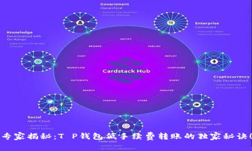 专家揭秘：T P钱包低手续费转账的独家秘诀！