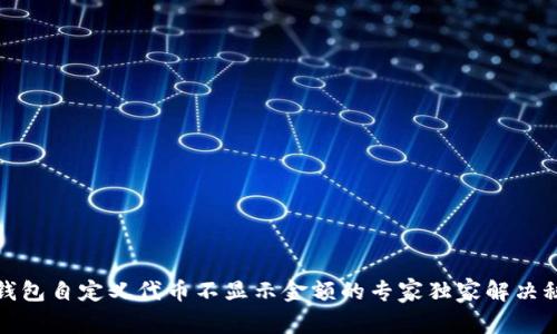TP钱包自定义代币不显示金额的专家独家解决秘诀