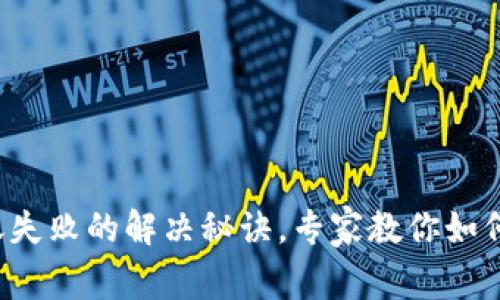 TP钱包转账失败的解决秘诀,专家教你如何快速处理!