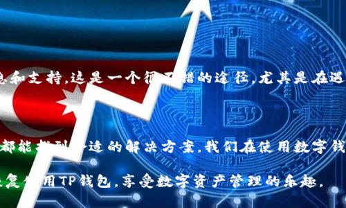 TP钱包升级后无法使用的原因和解决方案

最近，很多用户反映TP钱包在升级后出现无法使用的情况。这可真是让人头疼，尤其是在我们越来越依赖这些数字钱包来管理我们的虚拟资产时。今天我们就来探讨一下可能导致这一问题的原因，以及一些实用的解决方案。

一、TP钱包升级的背景

首先，了解一下TP钱包升级的背景。随着区块链技术的迅速发展，数字钱包也在不断进化，以更好地适应用户需求和市场环境。TP钱包的升级通常是为了提升安全性、用户体验和增加新功能。然而，在技术更新的过程中，用户可能会遇到一些意想不到的问题。

二、为什么TP钱包升级后不能使用？

有几个可能的原因导致你在升级后无法使用TP钱包：

h41. 与设备兼容性问题/h4

说真的，软件更新有时可能跟某些旧设备不兼容。如果你的手机是老款，这种情况就更可能发生。升级后，系统的新功能可能会导致旧设备无法正常运行。

h42. 应用程序错误/h4

升级过程中可能出现了程序错误，导致应用无法正常启动或运行。比如说，有些文件没有成功更新，或者在下载过程中出现了中断。

h43. 网络问题/h4

区块链技术的应用离不开稳定的网络支持。在升级后，如果遇到网络不稳定、连接失败等问题，自然也会导致TP钱包无法使用。

h44. 用户设置问题/h4

有时候用户在升级后，可能会忽略一些新设置，导致原来的功能无法使用。这种情况较为常见，而许多用户往往意识不到。

三、如何解决TP钱包无法使用的问题？

别担心！有很多方法可以帮助你恢复TP钱包的正常使用。接下来，我们来具体看看解决方案。

h41. 检查设备兼容性/h4

首先，确认你的设备是否符合使用TP钱包的新版本要求。去TP钱包的官网或者应用商店，看看有没有设备要求的更新信息。如果不行，考虑在另一个兼容的设备上尝试使用。

h42. 遇到应用程序错误，尝试重启/h4

如果你怀疑是应用程序出了问题，不妨先尝试重启应用。在大多数情况下，这个小操作会解决很多突发的错误。如果重启后问题仍然存在，考虑卸载TP钱包并重新安装。

h43. 检查网络连接/h4

确保你的设备处于良好的网络环境中，尝试切换不同的网络连接，比如从Wi-Fi切换到数据网络，或反之。如果可能，重启路由器也是个不错的选择。

h44. 参考官方文档或社区支持/h4

许多时候，TP钱包的官方文档或用户社区会提供针对特定问题的解决方案。你可以去查找一下，或是向其他用户询问是否也遇到相同问题，并看看他们是如何解决的。

h45. 更新系统和应用/h4

保持你的操作系统和TP钱包应用程序的更新也很重要。有时候，旧版本的软件可能会导致兼容性和性能问题。因此，请确保你的设备总是运行最新版本。

四、预防措施

当然，解决问题容易，预防问题难。我们可以采取一些措施，尽量避免在将来再次出现类似问题。

h41. 定期备份钱包数据/h4

无论你使用什么数字钱包，定期备份你的钱包数据是个明智的选择。以防万一，如果钱包出现问题，你也能通过备份恢复数据。

h42. 注意最新公告/h4

定期关注TP钱包的官方网站或社交媒体，以获取关于即将更新和升级的公告。这能帮助你提前做好准备。

h43. 加入用户社区/h4

跟其他TP钱包用户保持联系，包括在社交媒体上加入用户社区或者论坛，使你能够第一时间获取最新信息和支持。这是一个很不错的途径，尤其是在遇到技术问题时。

五、结语

总而言之，TP钱包升级后无法使用的问题确实让不少用户感到不便。但通过上述几种解决方法，相信大家都能找到合适的解决方案。我们在使用数字钱包时，一定要保持警觉，定期检查和更新，确保我们的数字资产安全无忧。

如果你还有其他的疑问或建议，欢迎在评论区留言，大家一起来探讨，帮助彼此解决问题！希望你能尽快恢复使用TP钱包，享受数字资产管理的乐趣。