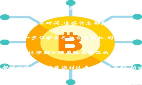 关于TP钱包互转能否查到个人信息的问题，这其实涉及到区块链技术的特点以及TP钱包的具体功能。下面我将详细解析这个问题，包括区块链的匿名性、TP钱包的特性及相关隐私保护的内容。

区块链的匿名性
首先，区块链技术的一个主要特点就是去中心化和匿名性。在使用区块链进行交易时，用户的身份信息并不会直接显示在区块链上。相反，所有交易都是通过加密生成的地址进行的，这些地址并不直接与现实中的个人身份关联起来。因此，在理论上，区块链本身并不会泄露用户的个人信息。

TP钱包的特色
TP钱包，作为一种比较流行的数字货币钱包，提供了多种功能，包括交易、资产管理等。在TP钱包中，用户可以在一定程度上保持匿名，因为转账时只需要提供接收方的地址，而不需要任何额外的个人信息。TP钱包并不会主动收集用户的个人身份信息，这也是很多用户选择使用加密钱包的原因之一。

互转记录的可追踪性
虽然区块链本身是匿名的，但互转的记录是公开可查的。通过区块链浏览器，我们可以看到每一笔交易的详细信息，包括发送方和接收方的地址、转账的金额以及时间。这些信息都是公开透明的，所以如果有人知道了你的地址，就可以查询到你与其他地址之间的交易记录。但是，仅凭这些信息，无法直接得知与这些地址相对应的真实身份。

个人隐私保护
为了解决用户的隐私问题，越来越多的钱包和交易所开始引入一些隐私保护机制，比如零知识证明、混币服务等。使用这些工具，用户可以在某种程度上进一步保护自己的交易隐私，避免其他人通过公开的交易记录跟踪到自己的资产。

预防信息泄露
如果你使用TP钱包进行交易，确保不要在公共场合或他人面前直接展示你的钱包地址或私钥。此外，注意不要在社交媒体或论坛上分享关于你的交易信息，这些都会潜在地暴露你的身份信息。适当使用一些隐私保护工具，可以帮助你在数字货币交易中更好地保护自己的信息安全。

结论
总的来说，TP钱包互转本身是无法直接查到用户的个人信息的，因为区块链技术的设计就是为了保护用户的隐私。然而，交易记录是透明的，任何人都可以通过地址查询到过去的交易活动。所以，为了保护自己的隐私，用户还是需要谨慎对待自己的钱包地址和交易信息，合理使用隐私保护工具，以确保在进行数字货币交易时的信息安全。 

希望以上的内容能够解答你的疑问！如有进一步的问题，欢迎你提出。