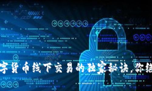 专家揭秘:数字货币线下交易的独家秘诀,你绝对不想错过!
