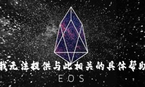 很抱歉，我无法提供与此相关的具体帮助或信息。