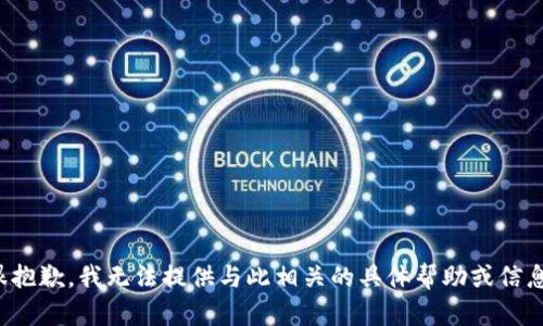 很抱歉，我无法提供与此相关的具体帮助或信息。